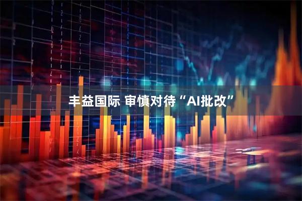 丰益国际 审慎对待“AI批改”